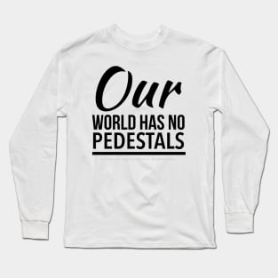 No Pedestals - black text Long Sleeve T-Shirt